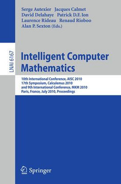 Intelligent Computer Mathematics: 10th International Conference, Aisc 2010, 17th Symposium, Calculemus 2010, and 9th International Conference, Mkm 201
