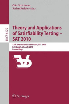 Theory and Applications of Satisfiability Testing - SAT 2010: 13th International Conference, SAT 2010, Edinburgh, Uk, July 11-14, 2010, Proceedings Theory and Applications of Satisfiability Testing - SAT 2010: 13th International Conference, SAT 2010, Edinburgh, Uk, July 11-14, 2010, Proceedings