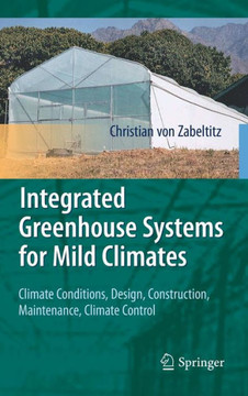 Integrated Greenhouse Systems for Mild Climates: Climate Conditions, Design, Construction, Maintenance, Climate Control