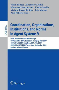 Coordination, Organizations, Institutions, and Norms in Agent Systems V: Coin 2009 International Workshops: Coin@aamas 2009 Budapest, Hungary, May 200