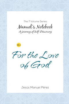 For The Love Of God: A Journey In Search Of Truth Through The Mysteries Of The Bible (Manuel'Manuel'S Notebook: A Journey Of Self-Discovery)