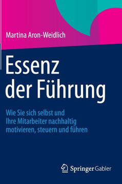 Essenz Der F?hrung: Wie Sie Sich Selbst Und Ihre Mitarbeiter Nachhaltig Motivieren, Steuern Und F?hren Essenz Der F?hrung: Wie Sie Sich Selbst Und Ihre Mitarbeiter Nachhaltig Motivieren, Steuern Und F?hren