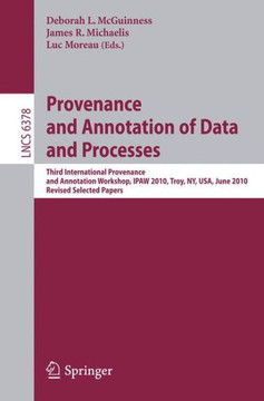 Provenance and Annotation of Data and Process: Third International Provenance and Annotation Workshop, Ipaw 2010, Troy, Ny, Usa, June 15-16, 2010, Rev