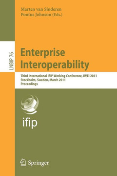 Enterprise Interoperability: Third International IFIP Working Conference, IWEI 2011, Stockholm, Sweden, March 23-24, 2011, Proceedings Enterprise Interoperability: Third International IFIP Working Conference, IWEI 2011, Stockholm, Sweden, March 23-24, 2011, Proceedings