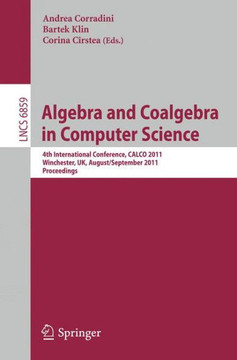 Algebra and Coalgebra in Computer Science: 4th International Conference, Calco 2011, Winchester, Uk, August 30 - September 2, 2011, Proceedings