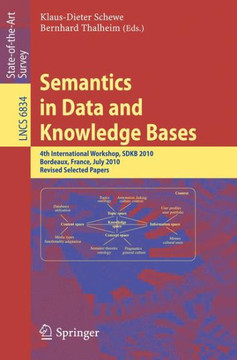 Semantics in Data and Knowledge Bases: 4th International Workshop, Sdkb 2010, Bordeaux, France, July 5, 2010, Revised Selected Papers Semantics in Data and Knowledge Bases: 4th International Workshop, Sdkb 2010, Bordeaux, France, July 5, 2010, Revised Selected Papers