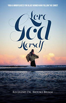 Love God Herself : Yoga and Mindfulness for Black Women Who Follow the Christ