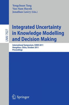 Integrated Uncertainty in Knowledge Modelling and Decision Making: International Symposium, IUKM 2011, Hangzhou, China, October 28-30, 2011, Proceedin