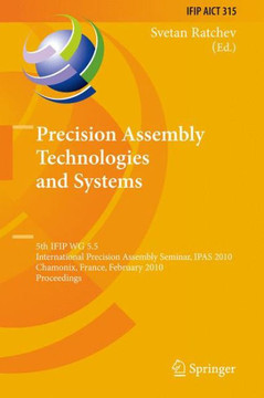Precision Assembly Technologies and Systems: 5th Ifip Wg 5.5 International Precision Assembly Seminar, Ipas 2010, Chamonix, France, February 14-17, 20