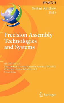 Precision Assembly Technologies and Systems: 6th Ifip Wg 5.5 International Precision Assembly Seminar, Ipas 2012, Chamonix, France, February 12-15, 20