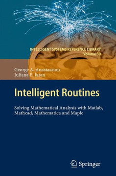 Intelligent Routines: Solving Mathematical Analysis with Matlab, Mathcad, Mathematica and Maple Intelligent Routines: Solving Mathematical Analysis with Matlab, Mathcad, Mathematica and Maple