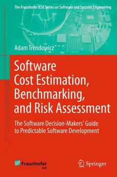Software Cost Estimation, Benchmarking, and Risk Assessment: The Software Decision-Makers' Guide to Predictable Software Development