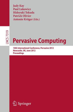 Pervasive Computing: 10th International Conference, Pervasive 2012, Newcastle, Uk, June 18-22, 2012. Proceedings