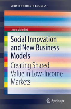 Social Innovation and New Business Models: Creating Shared Value in Low-Income Markets Social Innovation and New Business Models: Creating Shared Value in Low-Income Markets