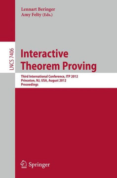 Interactive Theorem Proving: Third International Conference, Itp 2012, Princeton, Nj, Usa, August 13-15, 2012. Proceedings