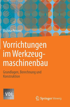 Vorrichtungen Im Werkzeugmaschinenbau: Grundlagen, Berechnung Und Konstruktion