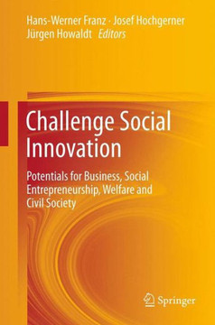 Challenge Social Innovation: Potentials for Business, Social Entrepreneurship, Welfare and Civil Society