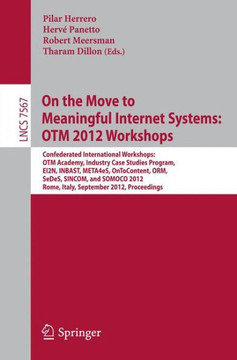 On the Move to Meaningful Internet Systems: Otm 2012 Workshops: Confederated International Workshops: Otm Academy, Industry Case Studies Program, Ei2n