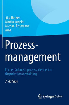 Prozessmanagement: Ein Leitfaden Zur Prozessorientierten Organisationsgestaltung