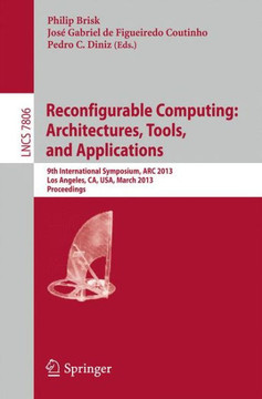 Reconfigurable Computing: Architectures, Tools and Applications: 9th International Symposium, ARC 2013, Los Angeles, Ca, Usa, March 25-27, 2013, Proce