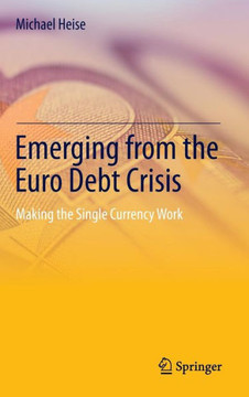 Emerging from the Euro Debt Crisis: Making the Single Currency Work