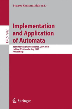 Implementation and Application of Automata: 18th International Conference, Ciaa 2013, Halifax, Ns, Canada, July 16-19, 2013. Proceedings