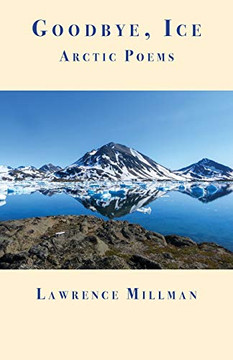 Goodbye, Ice: Arctic Poems Goodbye, Ice: Arctic Poems