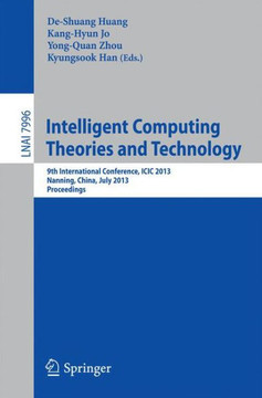 Intelligent Computing Theories and Technology: 9th International Conference, ICIC 2013, Nanning, China, July 28-31, 2013. Proceedings Intelligent Computing Theories and Technology: 9th International Conference, ICIC 2013, Nanning, China, July 28-31, 2013. Proceedings