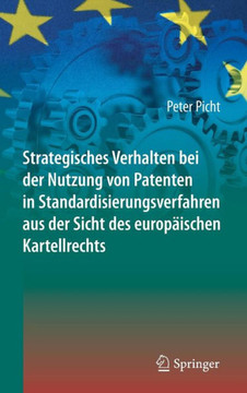 Strategisches Verhalten Bei Der Nutzung Von Patenten in Standardisierungsverfahren Aus Der Sicht Des Europ?ischen Kartellrechts
