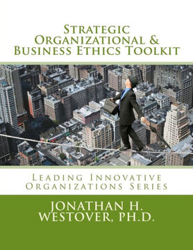 Strategic Organizational And Business Ethics Toolkit (Leading Innovative Organizations)