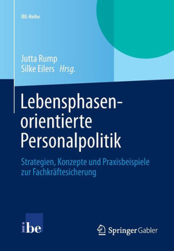 Lebensphasenorientierte Personalpolitik: Strategien, Konzepte Und Praxisbeispiele Zur Fachkr?ftesicherung Lebensphasenorientierte Personalpolitik: Strategien, Konzepte Und Praxisbeispiele Zur Fachkr?ftesicherung