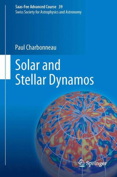 Solar and Stellar Dynamos: Saas-Fee Advanced Course 39 Swiss Society for Astrophysics and Astronomy