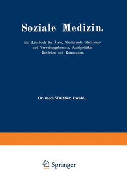 Soziale Medizin: Ein Lehrbuch F?r ?rzte, Studierende, Medizinal-Und Verwaltungsbeamte, Sozialpolitiker, Beh?rden Und Kommunen Erster Ba