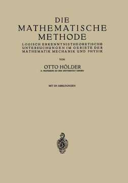 Die Mathematische Methode: Logisch Erkenntnistheoretische Untersuchungen Im Gebiete Der Mathematik Mechanik Und Physik