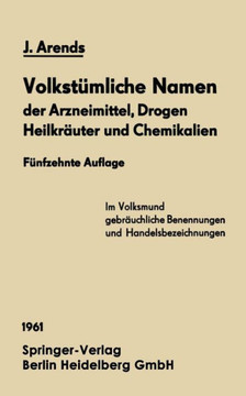 Volkst?mliche Namen Der Arzneimittel, Drogen Heilkr?uter Und Chemikalien: Eine Sammlung Der Im Volksmund Gebr?uchlichen Benennungen Und Handelsbezeich