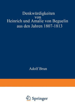 Denkw?rdigkeiten Von Heinrich Und Amalie Von Beguelin Aus Den Jahren 1807-1813 Nebst Briefen Von Gneisenau Und Hardenberg