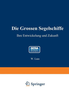 Die Grossen Segelschiffe: Ihre Entwickelung Und Zukunft Die Grossen Segelschiffe: Ihre Entwickelung Und Zukunft