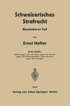 Schweizerisches Strafrecht: Besonderer Teil. Erste H?lfte: Delikte Gegen Leib Und Leben, Gegen Die Freiheit, Gegen Das Geschlechtsleben, Gegen Die