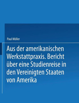 Aus Der Amerikanischen Werkstattpraxis: Bericht ?ber Eine Studienreise in Den Vereinigten Staaten Von Amerika