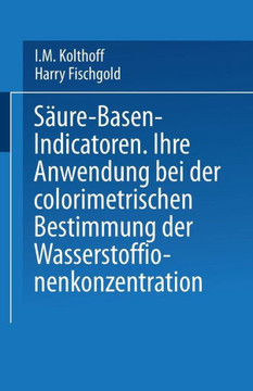 S?ure -- Basen -- Indicatoren: Ihre Anwendung Bei Der Colorimetrischen Bestimmung Der Wasserstoffionenkonzentration