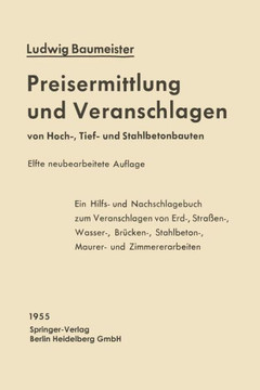 Preisermittlung Und Veranschlagen Von Hoch-, Tief- Und Stahlbetonbauten: Ein Hilfs- Und Nachschlagebuch Zum Veranschlagen Von Erd-, Stra?en-, Wasser-,