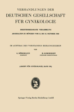 Verhandlungen Der Deutschen Gesellschaft F?r Gyn?kologie: Dreiunddreissigste Versammlung Abgehalten Zu M?nchen Vom 11. Bis 15. Oktober 1960