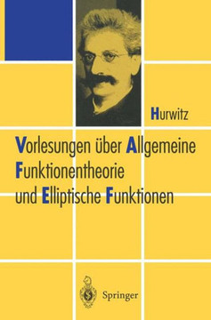 Vorlesungen ?ber Allgemeine Funktionen-Theorie Und Elliptische Funktionen Vorlesungen ?ber Allgemeine Funktionen-Theorie Und Elliptische Funktionen