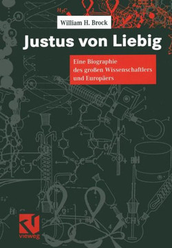 Justus Von Liebig: Eine Biographie Des Gro?en Naturwissenschaftlers Und Europ?ers