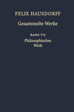 Felix Hausdorff - Gesammelte Werke Band VII: Philosophisches Werk ""Sant' Ilario. Gedanken Aus Der Landschaft Zarathustras"" ""Das Chaos in Kosmischer Au