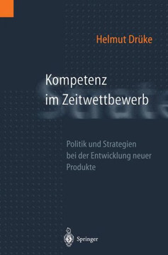 Kompetenz Im Zeitwettbewerb: Politik Und Strategien Bei Der Entwicklung Neuer Produkte Kompetenz Im Zeitwettbewerb: Politik Und Strategien Bei Der Entwicklung Neuer Produkte