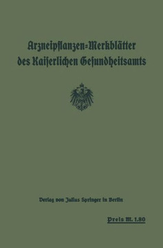 Arzneipflanzen-Merkbl?tter Des Kaiserlichen Gesundheitsamts: Bearbeitet in Gemeinschaft Mit Dem Arzneipflanzen: Ausschu? Der Deutschen Pharmazeutische