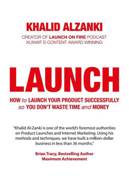 Launch: How To Launch Your Product Successfully, So You Don'T Waste Time And Money