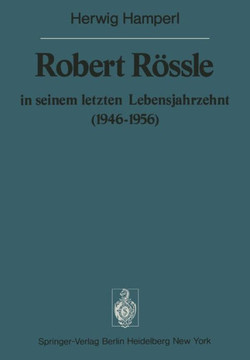 Robert R?ssle in Seinem Letzten Lebensjahrzehnt (1946-56): Dargestellt an Hand Von Ausz?gen Aus Seinen Briefen an H. Und R. Hamperl