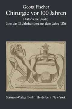 Chirurgie VOR 100 Jahren: Historische Studie ?ber Das 18. Jahrhundert Aus Dem Jahre 1876